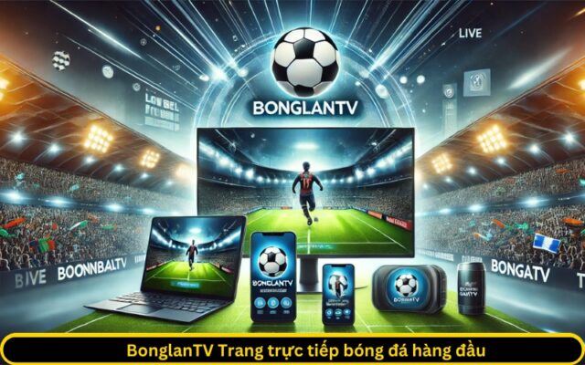 BonglanTV Trang trực tiếp bóng đá hàng đầu