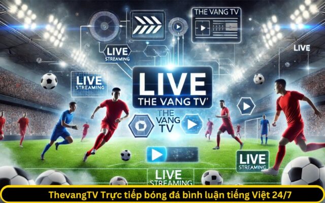 ThevangTV Trực tiếp bóng đá bình luận tiếng Việt 24/7